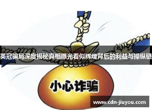英冠骗局深度揭秘真相曝光看似辉煌背后的利益与操纵链