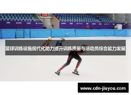 篮球训练设施现代化助力提升训练质量与运动员综合能力发展