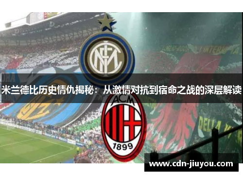 米兰德比历史情仇揭秘：从激情对抗到宿命之战的深层解读